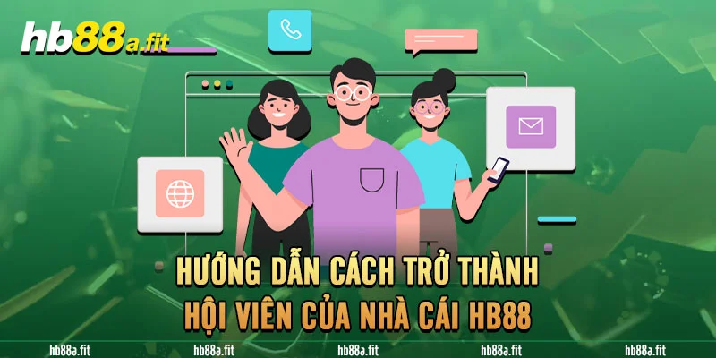 Hướng dẫn cách trở thành hội viên của nhà cái HB88