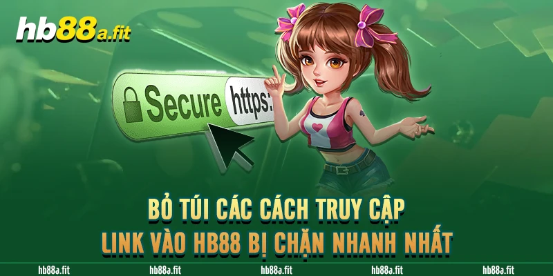 Bỏ Túi Các Cách Truy Cập Link Vào HB88 Bị Chặn Nhanh Nhất