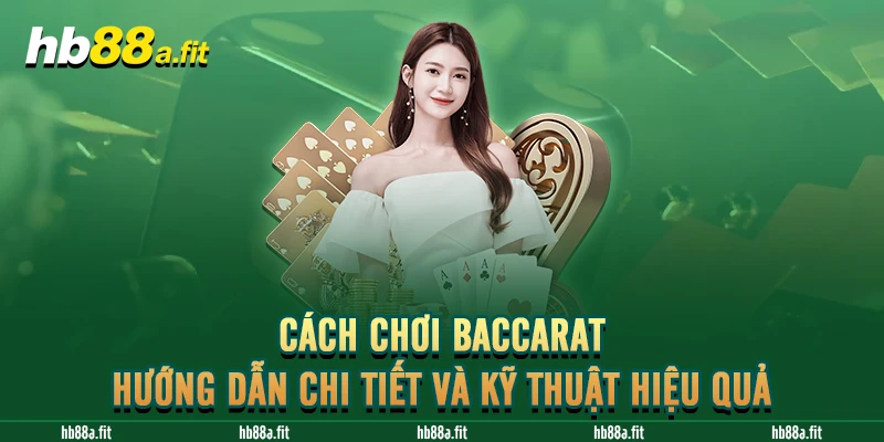 Cách Chơi Baccarat: Hướng Dẫn Chi Tiết Và Kỹ Thuật Hiệu Quả