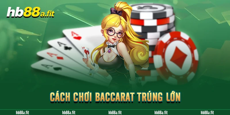 Cách chơi Baccarat trúng lớn