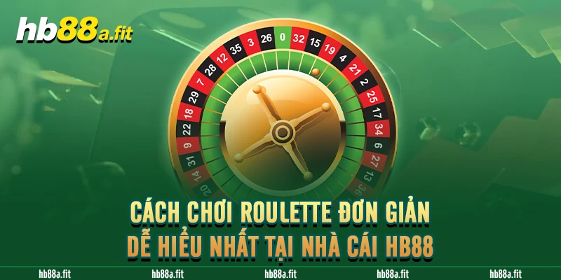 Cách Chơi Roulette Đơn Giản Dễ Hiểu Nhất Tại Nhà Cái HB88