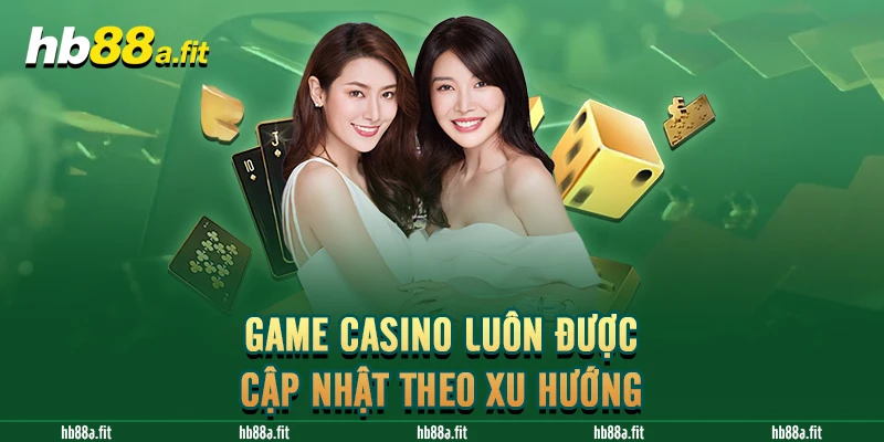 Game casino luôn được cập nhật theo xu hướng 