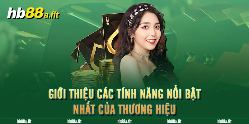 Giới thiệu các tính năng nổi bật nhất của thương hiệu