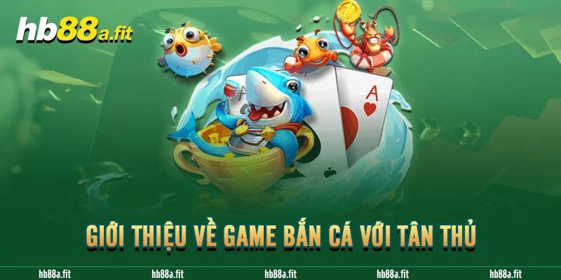 Giới thiệu về game bắn cá với tân thủ 