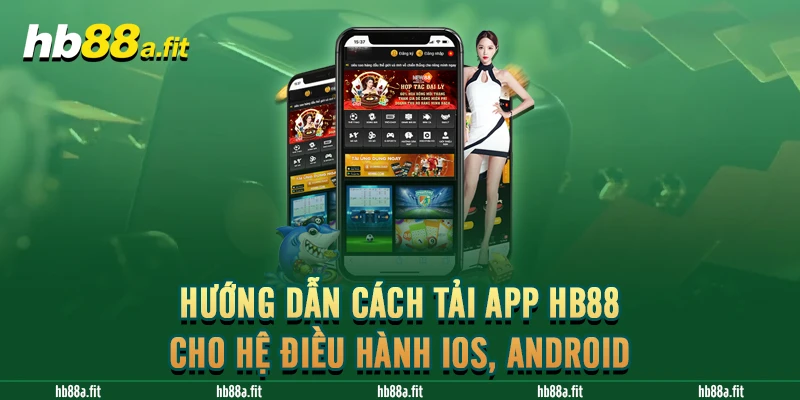 Hướng Dẫn Cách Tải App HB88 Cho Hệ Điều Hành Ios, Android