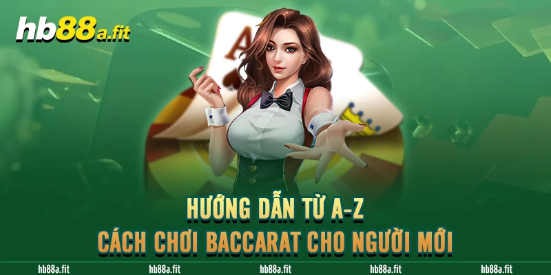 Hướng dẫn từ a-z cách chơi Baccarat cho người mới