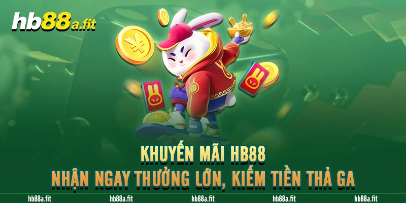 Khuyến Mãi HB88 - Nhận Ngay Thưởng Lớn, Kiếm Tiền Thả Ga