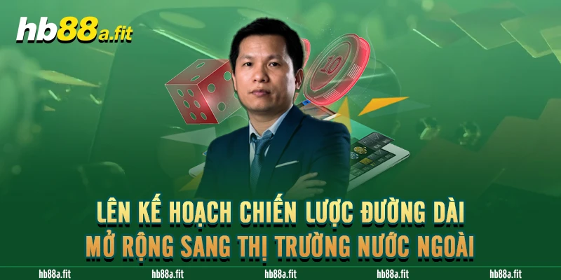 Lên kế hoạch chiến lược đường dài mở rộng sang thị trường nước ngoài