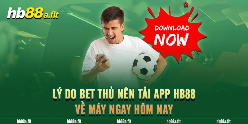 Lý do bet thủ nên tải app HB88 về máy ngay hôm nay