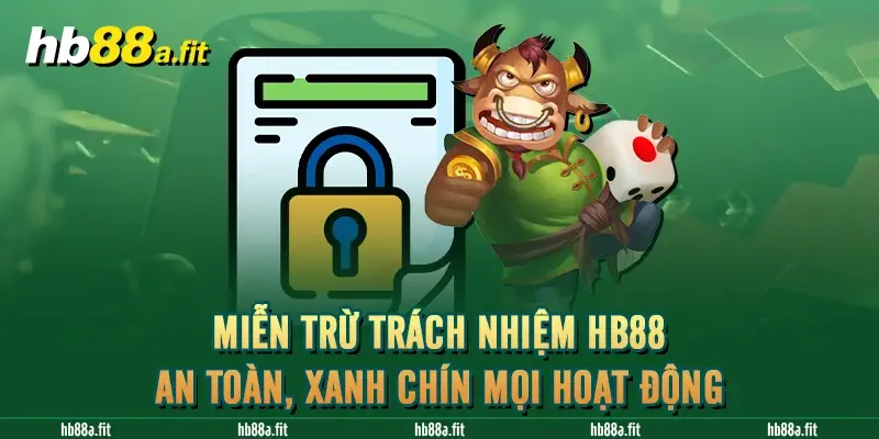 Miễn Trừ Trách Nhiệm HB88 - An Toàn, Xanh Chín Mọi Hoạt Động