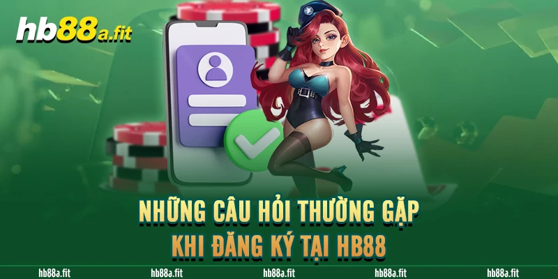 Những câu hỏi thường gặp khi đăng ký tại HB88