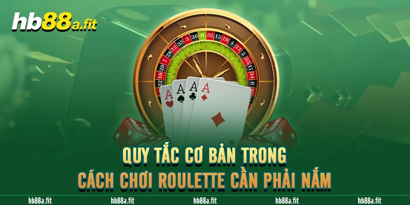 Quy tắc cơ bản trong cách chơi Roulette cần phải nắm