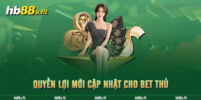 Quyền lợi mới cập nhật cho bet thủ