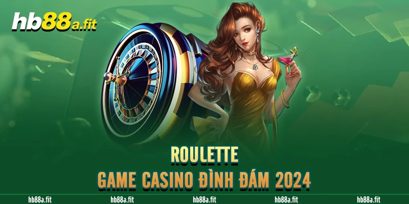 Roulette - Game casino đình đám 2024 