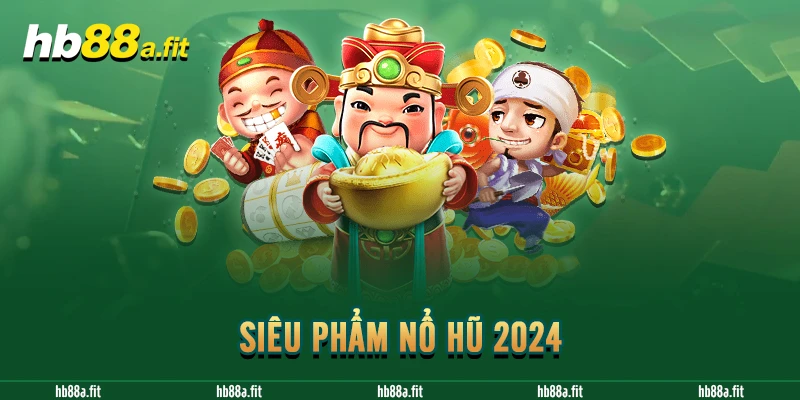 Siêu phẩm nổ hũ 2024 tân thủ nên biết