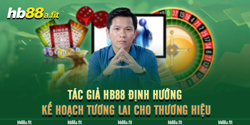 Tác giả HB88 định hướng, kế hoạch tương lai cho thương hiệu