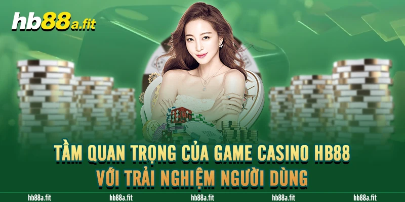 Tầm quan trọng của game casino HB88 với trải nghiệm người dùng 