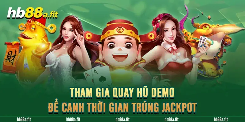 Tham gia quay hũ demo để canh thời gian trúng jackpot 