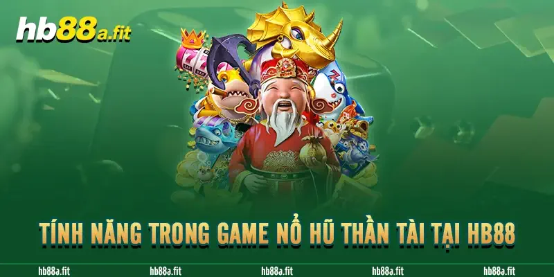 Tính năng trong game Nổ Hũ Thần Tài tại HB88