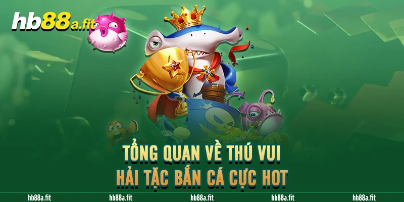 Tổng quan về thú vui Hải Tặc Bắn Cá cực hot